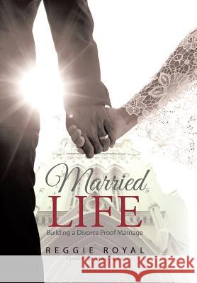 Married Life: Building a Divorce Proof Marriage Reggie Royal 9781512743012 WestBow Press - książka