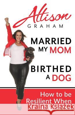 Married My Mom Birthed A Dog: How to be Resilient When Life Sucks Graham, Allison 9780981062334 Elevate Press - książka
