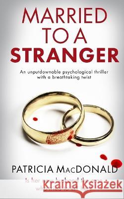 MARRIED TO A STRANGER an unputdownable psychological thriller with a breathtaking twist Patricia MacDonald 9781804056646 Joffe Books Ltd - książka