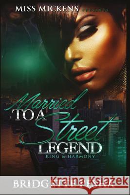 Married To A Street Legend: : King & Harmony I'esha, Bridgette 9781530633012 Createspace Independent Publishing Platform - książka