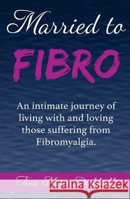 Married To Fibro: An intimate journey living with and loving those with Fibromyalgia Birkhoff, Tina Marie 9781539346746 Createspace Independent Publishing Platform - książka