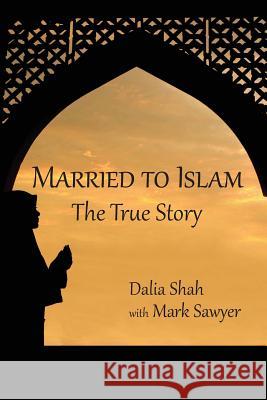 Married to Islam: The True Story Dalia Shah Mark Sawyer Nathan Everett 9781939275158 Elder Road LLC - książka