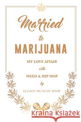 Married To Marijuana: My Love Affair With Weed And Hip Hop Berry, Dj Jason 9781944082369 Over the Edge Books - książka