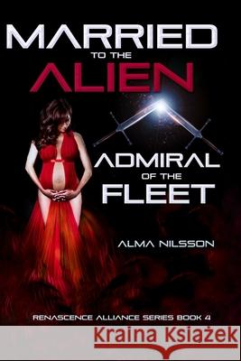 Married to the Alien Admiral of the Fleet: Renascence Alliance Series Book 4 Alma Nilsson 9781697322354 Independently Published - książka