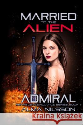 Married to the Alien Admiral: Renascence Alliance Series Book 1 Alma Nilsson 9781700188557 Independently Published - książka