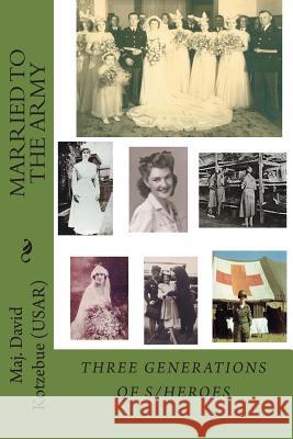 Married To The Army: 3 Generations of Heroes Kotzebue, David 9781499541533 Createspace - książka