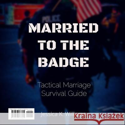 Married to the Badge: Tactical Marriage Survival Guide Jessica K. Williams 9781678137625 Lulu.com - książka