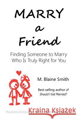 Marry a Friend: Finding Someone to Marry Who Is Truly Right for You M. Blaine Smith 9780984032204 Silvercrest Books - książka