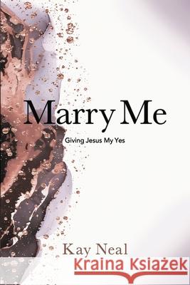 Marry Me: Giving Jesus My Yes Mary Ruth Erb Kay Neal 9780578373799 Kay Neal - książka