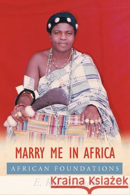 Marry Me in Africa: African Foundations Agorsah, E. Kofi 9781477228760 Authorhouse - książka