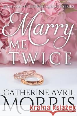 Marry Me Twice Catherine Avril Morris 9781500858117 Createspace - książka