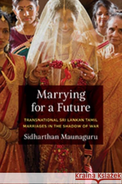 Marrying for a Future: Transnational Sri Lankan Tamil Marriages in the Shadow of War Sidharthan Maunaguru 9780295745411 University of Washington Press - książka
