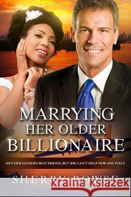 Marrying Her Older Billionaire: A BWWM Love Story For Adults Rowse, Sherry 9781533623072 Createspace Independent Publishing Platform - książka