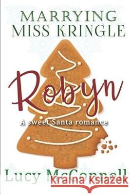 Marrying Miss Kringle: Robyn Lucy McConnell 9781678660161 Independently Published - książka