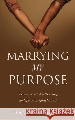 Marrying My Purpose: Being committed to the calling and spoused assigned by God Shannon Sloan 9781662866005 Xulon Press - książka