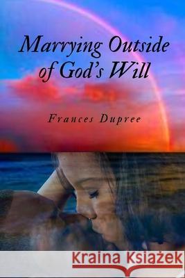 Marrying Outside of God's Will Frances Dupree 9781734850000 Frances Dupree - książka