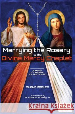 Marrying the Rosary to the Divine Mercy Chaplet Shane Kapler 9781633371491 Proving Press - książka