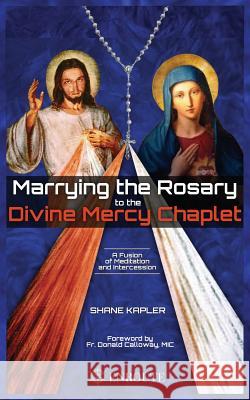 Marrying the Rosary to the Divine Mercy Chaplet Shane Kapler 9781633371507 Proving Press - książka