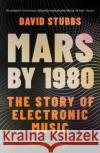 Mars by 1980: The Story of Electronic Music David (Associate Editor) Stubbs 9780571351299 Faber & Faber