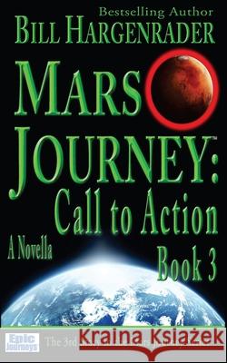 Mars Journey: Call to Action: Book 3 Bill Hargenrader 9780692688823 Epic Journeys Entertainment, LLC - książka