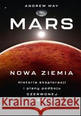 Mars: Nowa Ziemia. Historia eksploracji i plany... Andrew May 9788328918757 Helion - książka