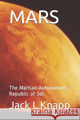 Mars: The Martian Autonomous Republic of Sol Jack L. Knapp 9781719829151 Independently Published - książka