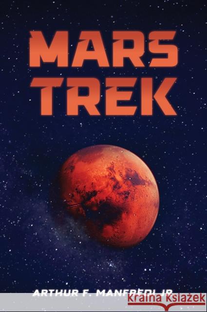 Mars Trek Arthur F. Manfredi Jr. 9798895439494 Austin Macauley Publishers LLC - książka