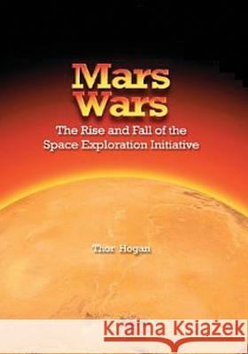 Mars Wars: The Rise and Fall of the Space Exploration Initiative National Aeronautics and Administration Thor Hogan 9781493708550 Createspace - książka