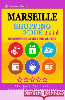 Marseille Shopping Guide 2018: Best Rated Stores in Marseille, France - Stores Recommended for Visitors, (Shopping Guide 2018) Francisco E. Newton 9781987443493 Createspace Independent Publishing Platform - książka