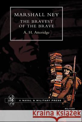 Marshal Ney: The Bravest of the Brave Atteridge, A. Hilliard 9781847341051 Naval & Military Press - książka