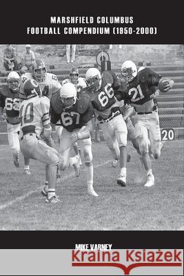 Marshfield Columbus Football Compendium (1950-2000) Mike Varney 9781960329547 Mike Varney - książka