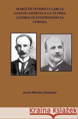 Martí en Federico García Godoy: Aportes a la última Guerra de Independencia Cubana Crespo Vargas, Pablo L. 9781496027566 Createspace - książka