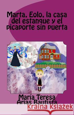 Marta, Eolo, la casa del estanque y el picaporte sin puerta Bautista, Maria Teresa Arias 9781536813197 Createspace Independent Publishing Platform - książka