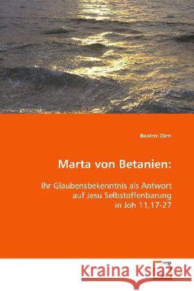 Marta von Betanien: : Ihr Glaubensbekenntnis als Antwort auf Jesu Selbstoffenbarung in Joh 11,17-27 Zürn, Beatrix 9783639081572 VDM Verlag Dr. Müller - książka