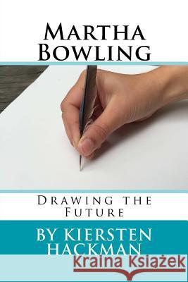 Martha Bowling: Drawing the Future Kiersten Hackman 9781515215998 Createspace - książka