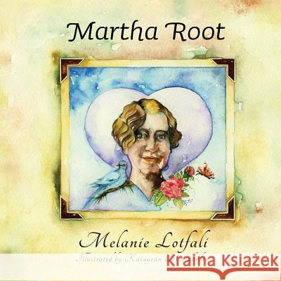 Martha Root Melanie Lotfali Katayoun Mottahedin Monib Mahdavi 9780994592682 Melanie Lotfali - książka