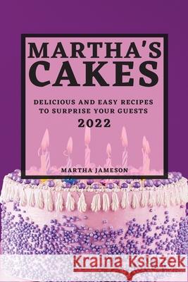 Martha's Cakes 2022: Delicious and Easy Recipes to Surprise Your Guests Martha Jameson 9781804503058 Martha Jameson - książka