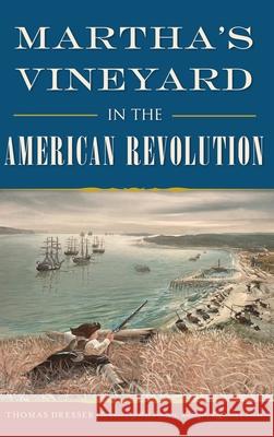 Martha's Vineyard in the American Revolution Thomas Dresser Matt Tombers 9781540250780 History PR - książka