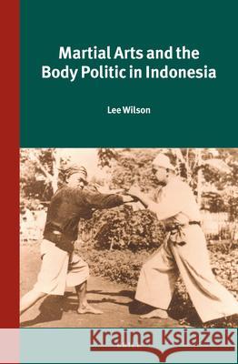 Martial Arts and the Body Politic in Indonesia Lee Wilson 9789004287730 Brill - książka