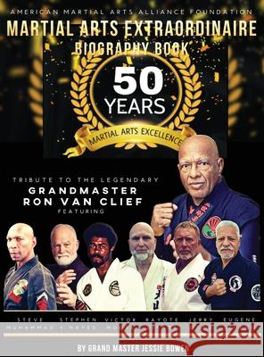 Martial Arts Extraordinaire Biography Book: 50 Years of Martial Arts Excellence Tribute to the Legendary Grandmaster Ron Van Clief: 50 Years of Martia Jessie Bowen 9781736833896 Elite Publications - książka