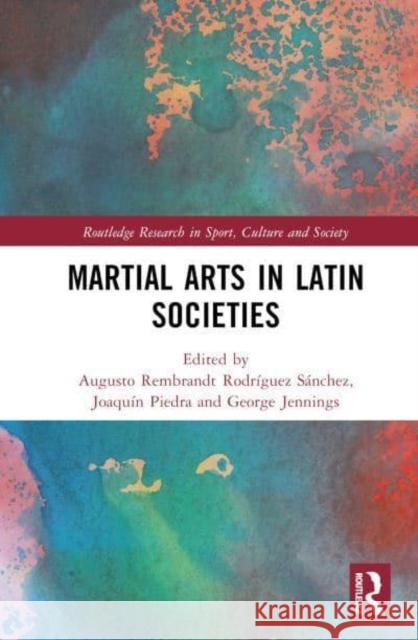 Martial Arts in Latin Societies Augusto Rembrandt Rodr?gue Joaqu?n Piedra George Jennings 9781032648606 Routledge - książka