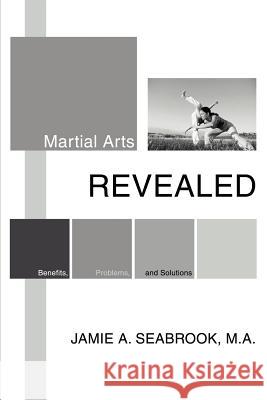 Martial Arts Revealed: Benefits, Problems, and Solutions Seabrook, Jamie A. 9780595282470 iUniverse - książka