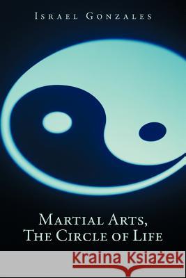 Martial Arts, The Circle of Life Israel Gonzales 9781481701693 Authorhouse - książka