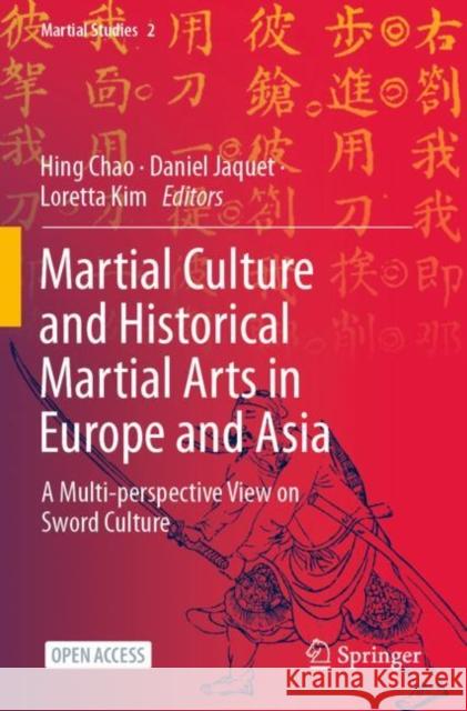 Martial Culture and Historical Martial Arts in Europe and Asia: A Multi-perspective View on Sword Culture Hing Chao Daniel Jaquet Loretta Kim 9789811920394 Springer - książka
