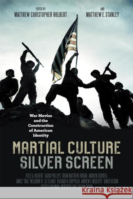 Martial Culture, Silver Screen: War Movies and the Construction of American Identity Matthew Christopher Hulbert Matthew E. Stanley Kylie A. Hulbert 9780807174722 LSU Press - książka