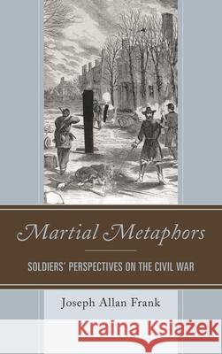 Martial Metaphors: Soldiers' Perspectives on the Civil War Joseph Allan Frank 9780761867906 Upa - książka