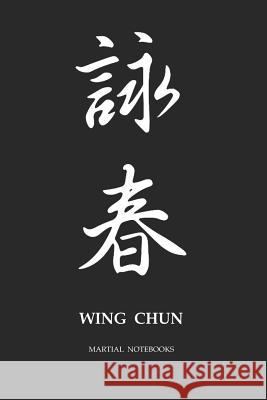 Martial Notebooks WING CHUN: Black Cover 6 x 9 Martial Arts Journals Wing Chun Journals Martial Notebooks 9781072615231 Independently Published - książka