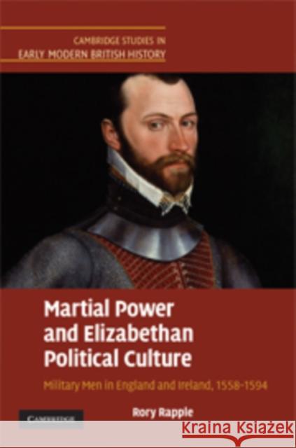 Martial Power and Elizabethan Political Culture: Military Men in England and Ireland, 1558-1594 Rapple, Rory 9780521843539 Cambridge University Press - książka