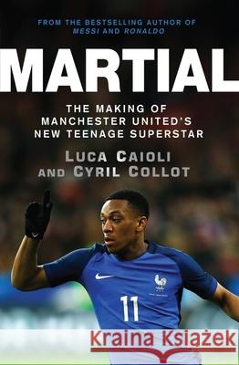 Martial: The Making of Manchester United's New Teenage Superstar Caioli, Luca 9781785780974 Icon Books Company - książka