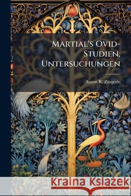 Martial's Ovid-Studien, Untersuchungen Anton R. Zingerle 9781144220011  - książka